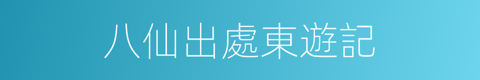 八仙出處東遊記的同義詞