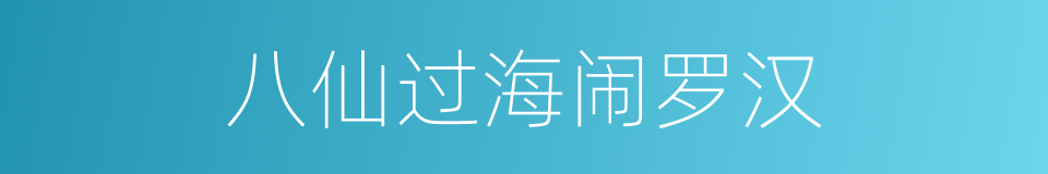 八仙过海闹罗汉的意思