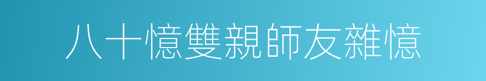 八十憶雙親師友雜憶的同義詞