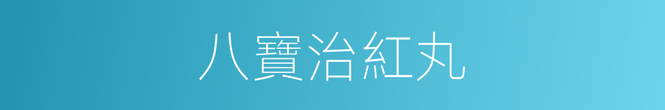 八寶治紅丸的同義詞