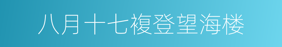 八月十七複登望海楼的同义词