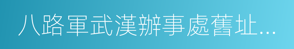 八路軍武漢辦事處舊址紀念館的同義詞