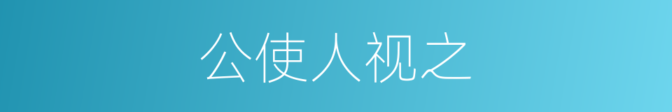 公使人视之的同义词