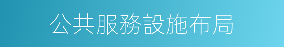 公共服務設施布局的同義詞