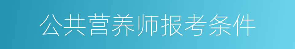 公共营养师报考条件的同义词