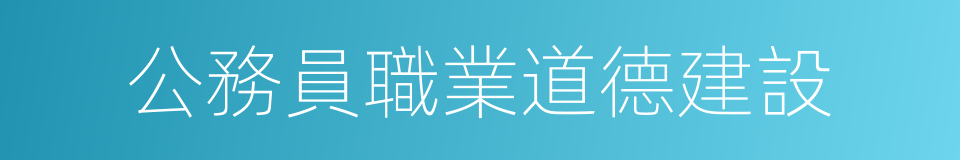 公務員職業道德建設的同義詞