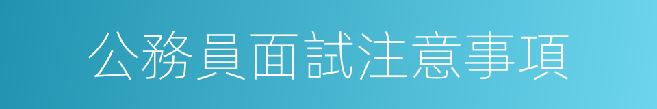 公務員面試注意事項的同義詞