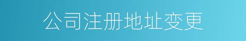 公司注册地址变更的同义词