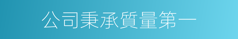 公司秉承質量第一的同義詞