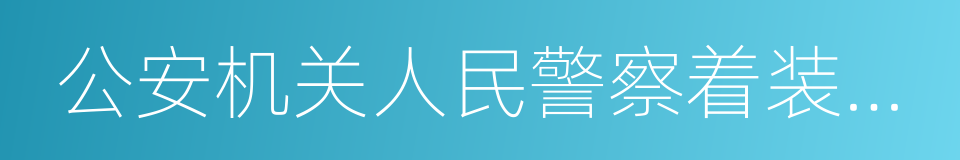 公安机关人民警察着装管理规定的同义词