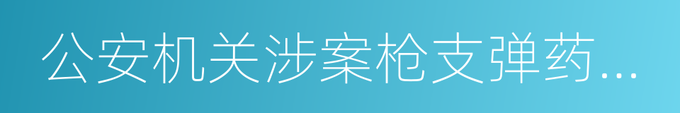 公安机关涉案枪支弹药性能鉴定工作规定的同义词