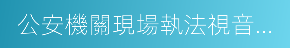 公安機關現場執法視音頻記錄工作規定的同義詞