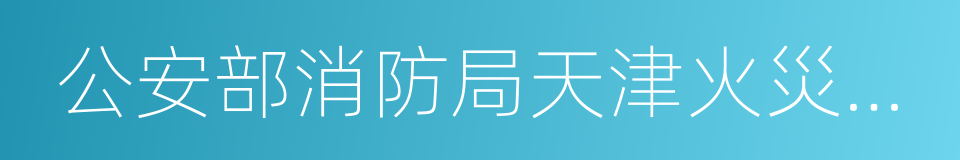 公安部消防局天津火災物證鑒定中心的同義詞