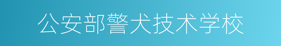 公安部警犬技术学校的同义词