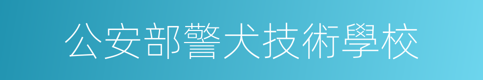 公安部警犬技術學校的同義詞