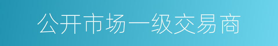 公开市场一级交易商的同义词