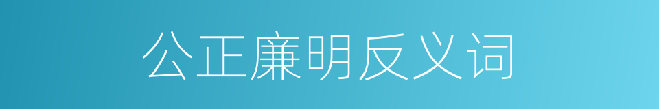 公正廉明反义词的同义词