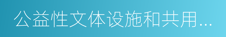 公益性文体设施和共用设施设备使用的房屋的同义词