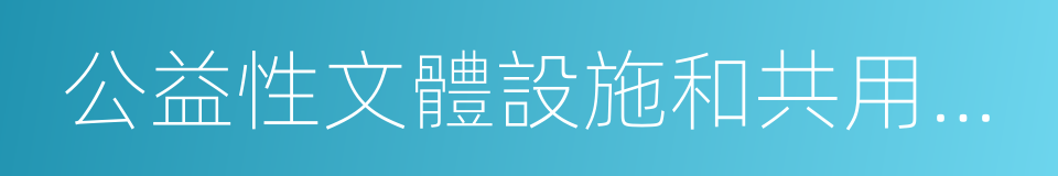 公益性文體設施和共用設施設備使用的房屋的同義詞