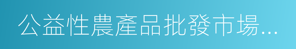 公益性農產品批發市場建設的同義詞