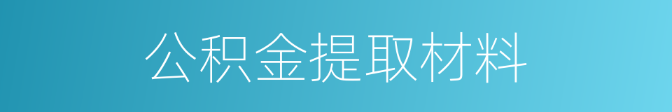 公积金提取材料的同义词