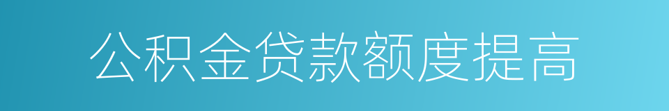 公积金贷款额度提高的同义词