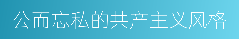 公而忘私的共产主义风格的同义词