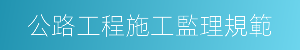 公路工程施工監理規範的同義詞