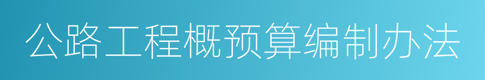 公路工程概预算编制办法的同义词