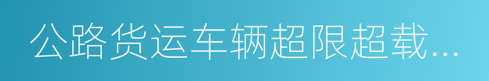 公路货运车辆超限超载认定标准的同义词