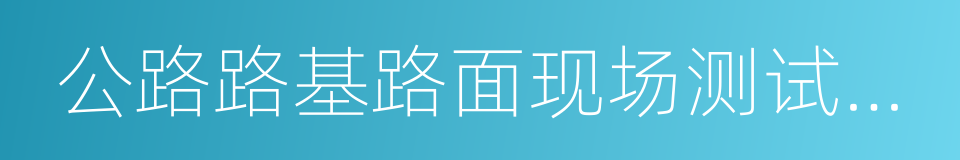 公路路基路面现场测试规程的同义词