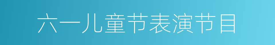 六一儿童节表演节目的同义词