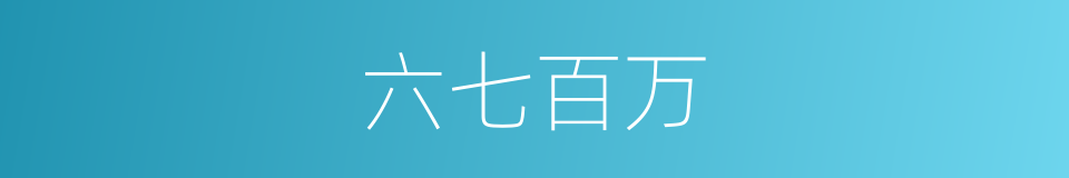 六七百万的同义词