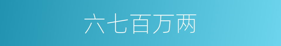 六七百万两的同义词