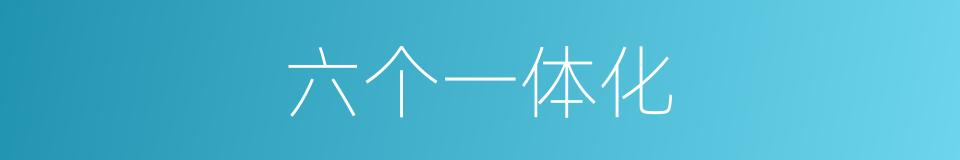 六个一体化的同义词