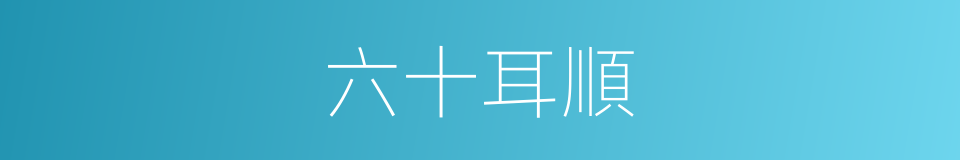 六十耳順的意思
