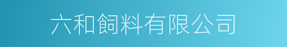 六和飼料有限公司的同義詞