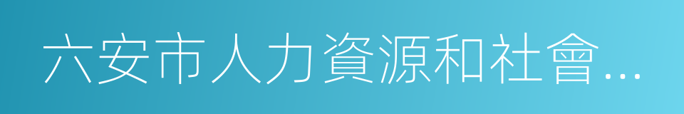 六安市人力資源和社會保障局的同義詞