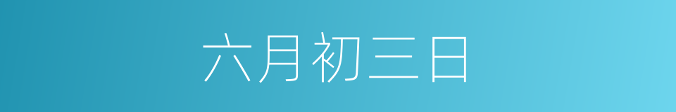 六月初三日的同义词