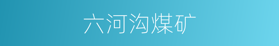 六河沟煤矿的同义词