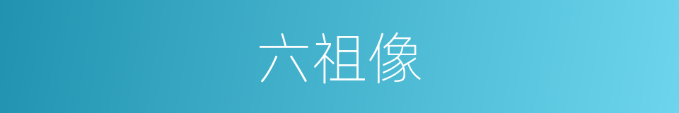 六祖像的同义词