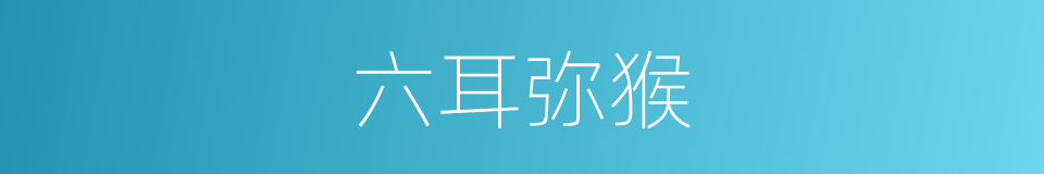 六耳弥猴的同义词