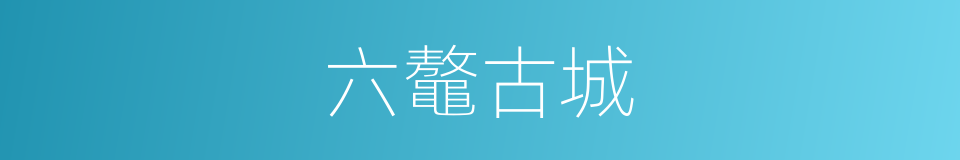 六鼇古城的同義詞