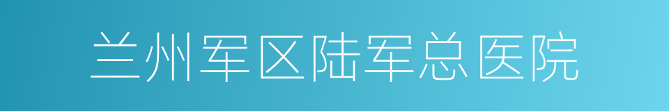 兰州军区陆军总医院的同义词