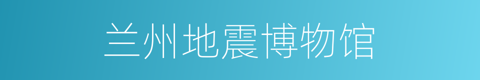 兰州地震博物馆的同义词