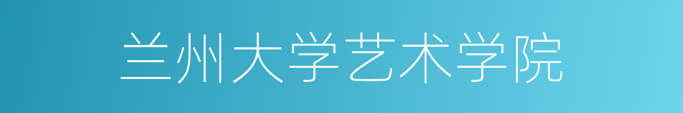 兰州大学艺术学院的同义词