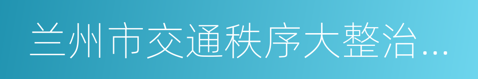 兰州市交通秩序大整治行动实施方案的同义词