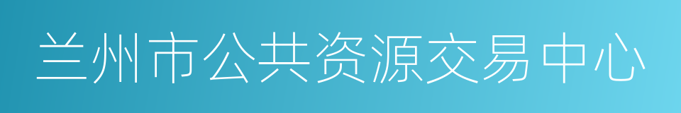 兰州市公共资源交易中心的同义词