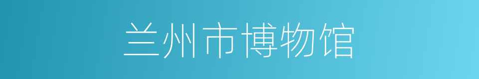 兰州市博物馆的同义词