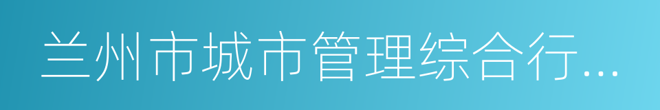 兰州市城市管理综合行政执法局的同义词